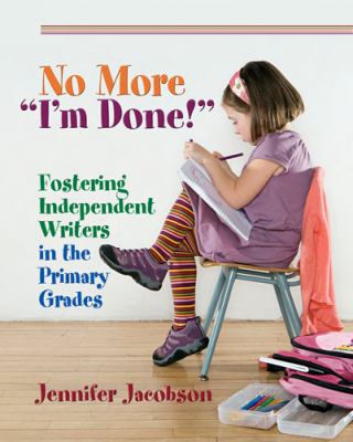 No more "I'm done!" : fostering independent writing in the primary grades