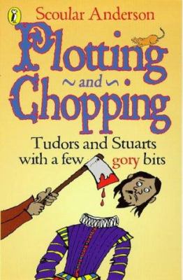 Plotting and chopping : Tudors and Stuarts with a few gory bits.