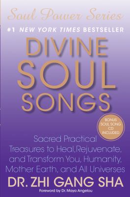 Divine soul songs : sacred practical treasures to heal, rejuvenate, and transform you, humanity, Mother Earth, and all universes