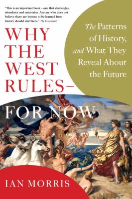 Why the West rules-- for now : the patterns of history, and what they reveal about the future