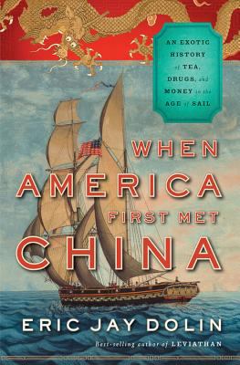 When America first met China : an exotic history of tea, drugs, and money in the Age of Sail