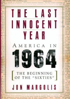 The last innocent year : America in 1964 : the beginning of the "sixties"