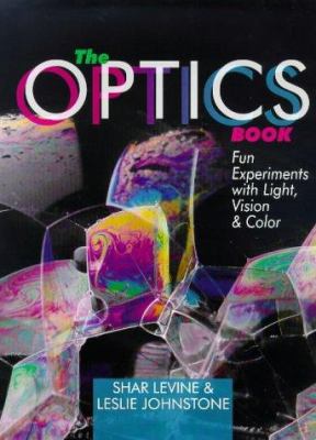 The optics book : fun experiments with light, vision & color