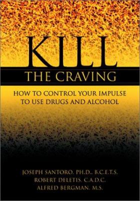 Kill the craving : how to control the impulse to use drugs and alcohol