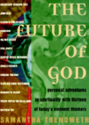 The Future of God : personal adventures in spirituality with thirteen of today's eminent thinkers