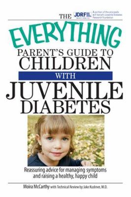 The everything parent's guide to children with juvenile diabetes : reassuring advice for managing symptoms and raising a healthy, happy child