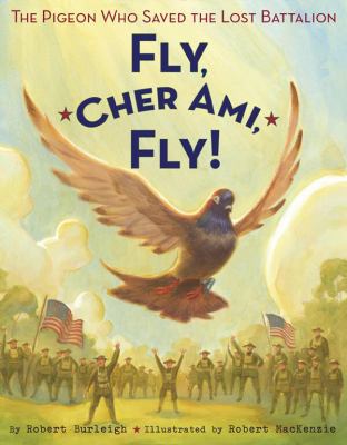 Fly, Cher Ami, fly! : the pigeon who saved the lost battalion