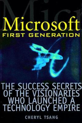 Microsoft first generation : the success secrets of the visionaries who launched a technology empire