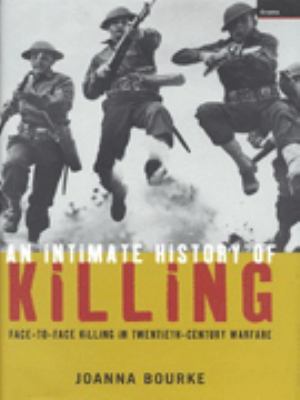 An intimate history of killing : face-to-face killing in twentieth-century warfare