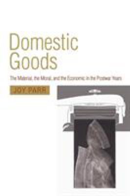 Domestic goods : the material, the moral, and the economic in the postwar years