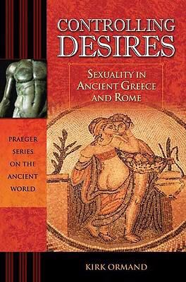 Controlling desires : sexuality in ancient Greece and Rome