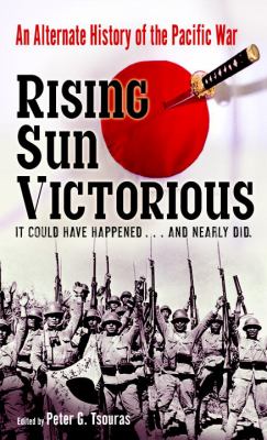 Rising sun victorious : an alternate history of the Pacific War