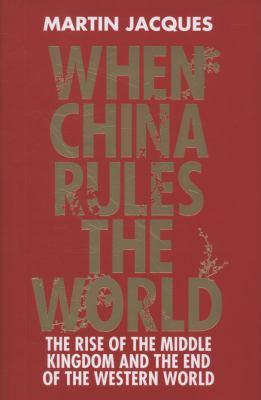 When China rules the world : the rise of the middle kingdom and the end of the western world