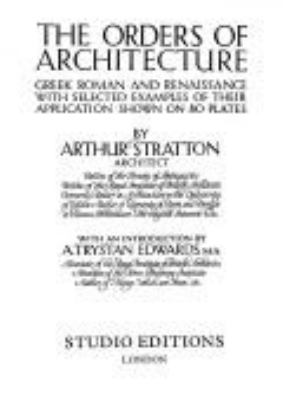 The orders of architecture : Greek Roman and Renaissance with selected examples of their application shown on 80 plates
