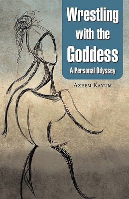 Wrestling with the goddess : a personal odyssey