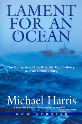 Lament for an ocean : the collapse of the Atlantic cod fishery : a true crime story