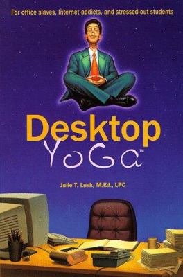 Desktop yoga : the anytime, anywhere relaxation program for office slaves, internet addicts, and stressed-out students