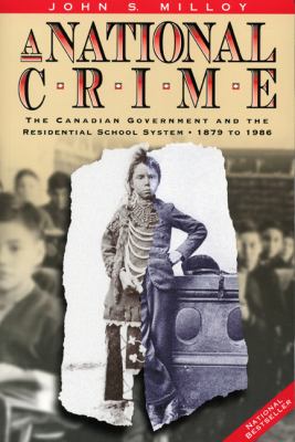 A national crime : the Canadian government and the residential school system, 1879-1986