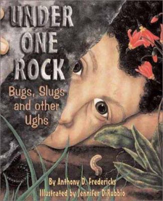Under one rock : bugs, slugs and other ughs