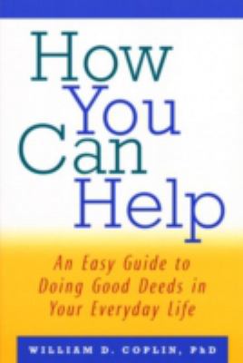 How you can help : an easy guide to doing good deeds in your everyday lives
