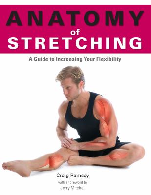 Anatomy of stretching : a guide to increasing your flexibility