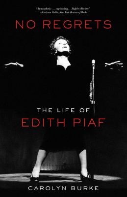 No regrets : the life of Edith Piaf