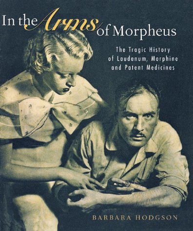 In the arms of Morpheus : the tragic history of laudanum, morphine and patent medicines