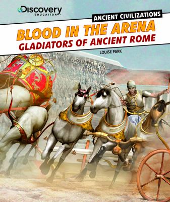 Blood in the arena : gladiators of ancient Rome