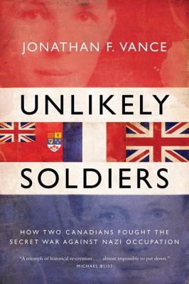 Unlikely soldiers : how two Canadians fought the secret war against Nazi occupation