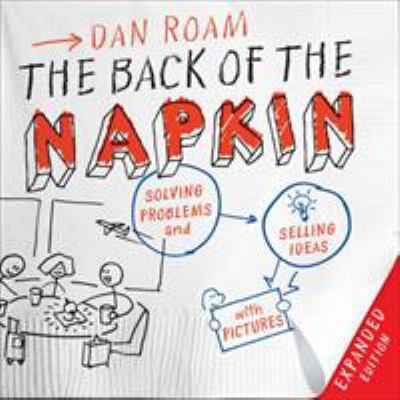 The back of the napkin : solving problems and selling ideas with pictures