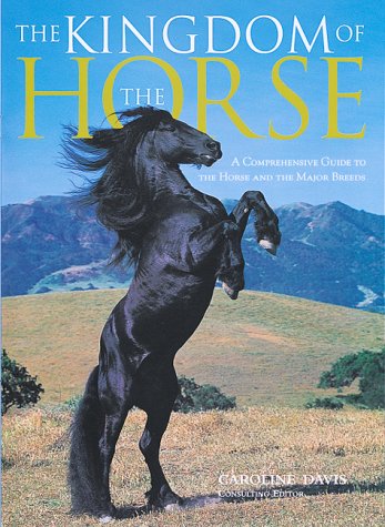 The kingdom of the horse : a comprehensive guide to the horse and the major breeds