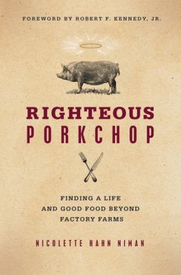 Righteous porkchop : finding a life and good food beyond factory farms