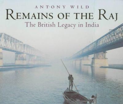 Remains of the Raj : the British legacy in India