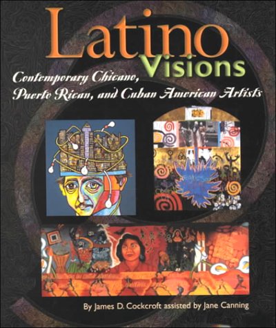 Latino visions : contemporary Chicano, Puerto Rican, and Cuban American artists