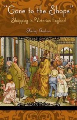 Gone to the shops : shopping in Victorian England
