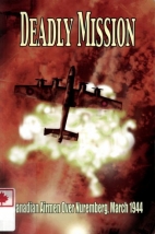 Deadly mission : Canadian airmen over Nuremberg, March 30th/31st, 1944