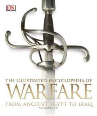 The illustrated encyclopedia of warfare from ancient Egypt to Iraq
