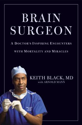 Brain surgeon : a doctor's inspiring encounters with mortality and miracles