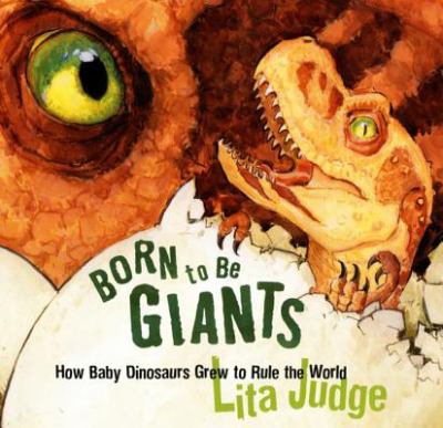Born to be giants : how baby dinosaurs grew to rule the world