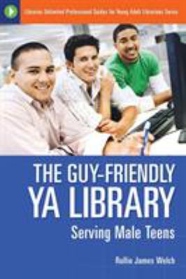 The guy-friendly YA library : serving male teens