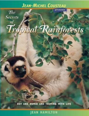 The secrets of tropical rainforests : hot and humid and teeming with life