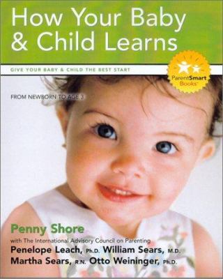 How your baby & child learns : give your baby & child the best start : from newborn to age 3