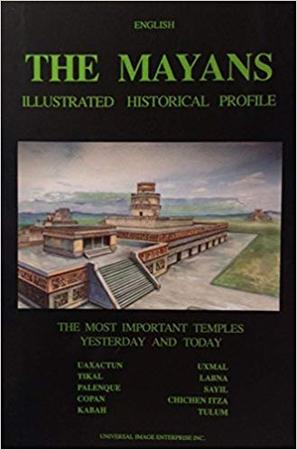 The Mayans : illustrated historical profile : the most important temples yesterday and today