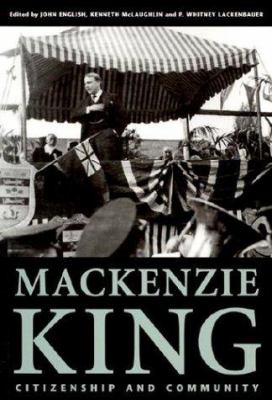 Mackenzie King : citizenship and community : essays marking the 125th anniversary of the birth of William Lyon Mackenzie King