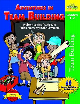 Adventures in team building. : problem-solving activities to build community in the classroom. Grades 1-2 :