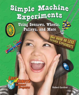 Simple machine experiments using seesaws, wheels, pulleys, and more : one hour or less science experiments