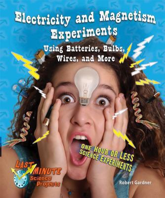 Electricity and magnetism experiments using batteries, bulbs, wires, and more : one hour or less science experiments