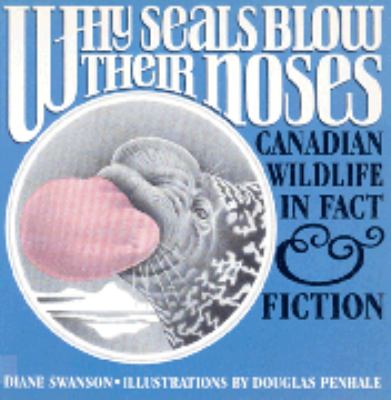 Why seals blow their noses : Canadian wildlife in fact & fiction