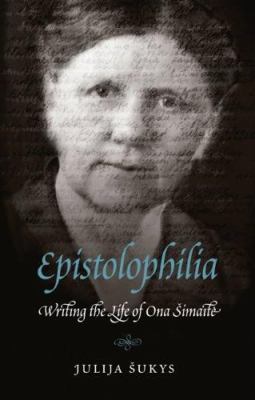 Epistolophilia : writing the life of Ona éSimaite