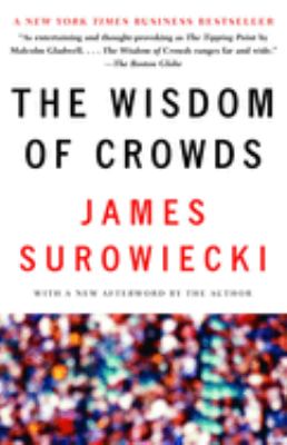 The wisdom of crowds : why the many are smarter than the few and how collective wisdom shapes business, economies, societies, and nations